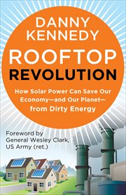 Rooftop Revolution : How Solar Power Can Save Our Economy-and Our Planet-from Dirty Energy cover image