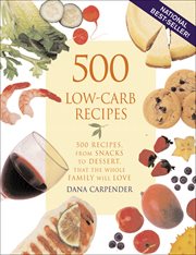 500 low-carb recipes : 500 recipes, from snacks to dessert, that the whole family will love cover image