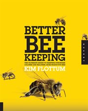Better beekeeping : the ultimate guide to keeping stronger colonies and healthier, more productive bees cover image