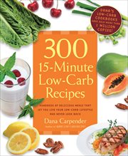 300 15 : Minute Low. Carb Recipes. Hundreds of Delicious Meals That Let You Live Your Low-Carb Lifestyle and Never Look Back cover image