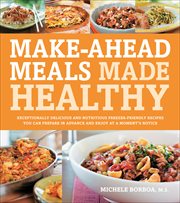 Make : Ahead Meals Made Healthy. Exceptionally Delicious and Nutritious Freezer-Friendly Recipes You Can Prepare in Advance and Enjoy cover image