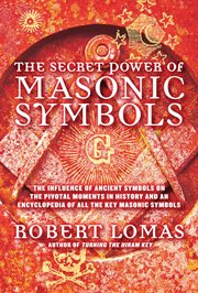 The secret power of Masonic symbols : the influence of ancient symbols on the pivotal moments in history and an encyclopedia of all the key Masonic symbols cover image
