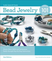 Bead Jewelry 101 : Master Basic Skills and Techniques Easily through Step-by-Step Instruction cover image