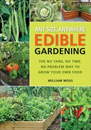 Any Size, Anywhere Edible Gardening : The No Yard, No Time, No Problem Way To Grow Your Own Food cover image