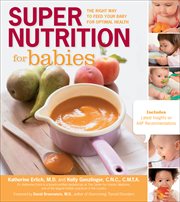 Super Nutrition for Babies : The Right Way to Feed Your Baby for Optimal Health cover image