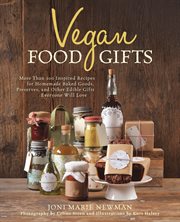 Vegan Food Gifts : More Than 100 Inspired Recipes for Homemade Baked Goods, Preserves, and Other Edible Gifts Everyone cover image