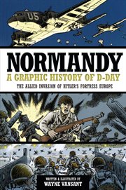 Normandy : A Graphic History of D-Day. The Allied Invasion of Hitler's Fortress Europe cover image