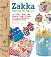Zakka handmades : 24 projects sewn from natural fabrics to help organize, adorn, and simplify your life cover image
