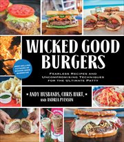 Wicked Good Burgers : Fearless Recipes and Uncompromising Techniques for the Ultimate Patty. Wicked Good cover image
