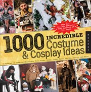 1000 Incredible Costume & Cosplay Ideas : A Showcase of Creative Characters from Anime, Manga, Video Games, Movies, Comics, and More!. 1000 cover image