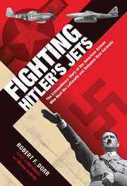 Fighting Hitler's jets : the extraordinary story of the American airmen who beat the Luftwaffe and defeated Nazi Germany cover image
