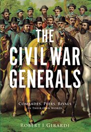 The Civil War generals : comrades, peers, rivals-- in their own words cover image