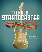The Fender Stratocaster : The Life and Times of the World's Greatest Guitar and Its Players cover image