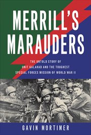 Merrill's Marauders : The Untold Story of Unit Galahad and the Toughest Special Forces Mission of World War II cover image