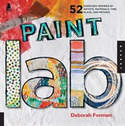 Paint lab : 52 exercises inspired by artists, materials, time, place, and method cover image