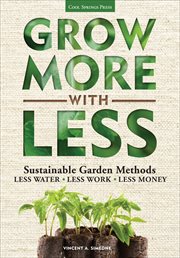 Grow More With Less : Sustainable Garden Methods cover image