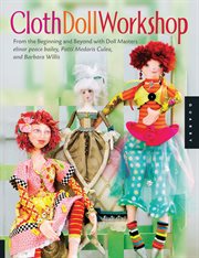 Cloth Doll Workshop : From the Beginning and Beyond with Doll Masters cover image
