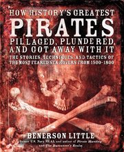 How history's greatest pirates pillaged, plundered, and got away with it : the stories, techniques, and tactics of the most feared sea rovers from 1500-1800 cover image