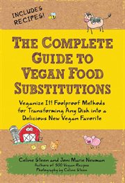 The Complete Guide to Vegan Food Substitutions : Veganize It! Foolproof Methods for Transforming Any Dish into a Delicious New Vegan Favorite cover image
