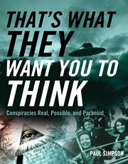 That's What They Want You to Think : Conspiracies Real, Possible, and Paranoid cover image