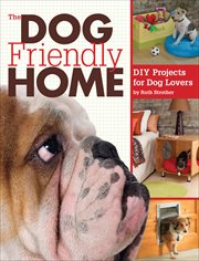 The Dog Friendly Home : DIY Projects for Dog Lovers cover image