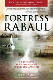 Fortress Rabaul : the battle for the Southwest Pacific, January 1942-April 1943 cover image