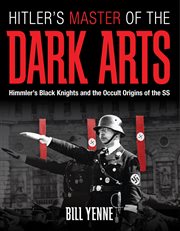 Hitler's master of the dark arts : Himmler's Black Knights and the occult origins of the SS cover image