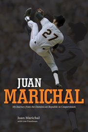 Juan Marichal : my journey from the Dominican Republic to Cooperstown cover image