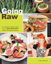 Going Raw : Everything You Need to Start Your Own Raw Food Diet & Lifestyle Revolution at Home cover image