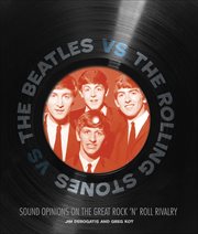 The Beatles vs the Rolling Stones : Sound Opinions on the Great Rock 'n' Roll Rivalry cover image