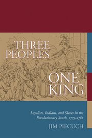 Three peoples, one king : loyalists, Indians, and slaves in the revolutionary South, 1775-1782 cover image