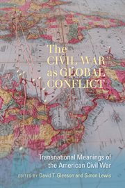 The Civil War as global conflict : transnational meanings of the American Civil War cover image