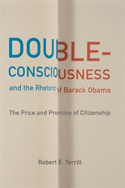 Double-consciousness and the rhetoric of Barack Obama : the price and promise of citizenship cover image
