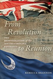 From revolution to reunion : the reintegration of the South Carolina loyalists cover image