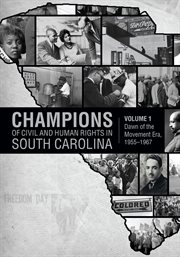 Champions of civil and human rights in South Carolina. Volume 1, Dawn of the Movement Era, 1955-1967 cover image