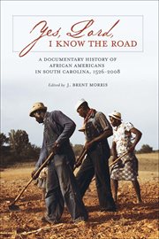 Yes, Lord, I know the road : a documentary history of African Americans in South Carolina, 1526-2008 cover image