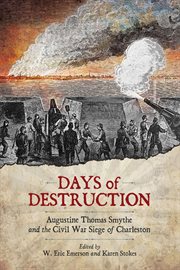 Days of destruction : Augustine Thomas Smythe and the Civil War siege of Charleston cover image
