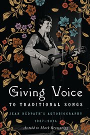 Giving voice to traditional songs : Jean Redpath's autobiography, 1937-2014 cover image