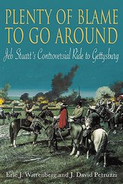 Plenty of blame to go around : Jeb Stuart's Controversial Ride to Gettysburg cover image