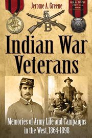 Indian War veterans : memories of army life and campaigns in the West, 1864-1898 cover image