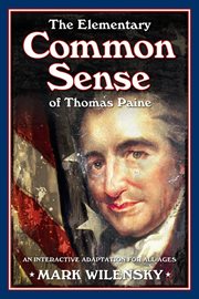 The elementary common sense of thomas paine. An Interactive Adaptation for All Ages cover image