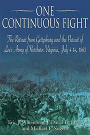 One continuous fight : the retreat from Gettysburg and the pursuit of Lee's Army of Northern Virginia, July 4-14, 1863 cover image