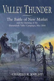 Valley thunder : the battle of New Market and the opening of the Shenandoah Valley Campaign, May 1864 cover image