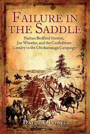 Failure in the saddle : Nathan Bedford Forrest, Joseph Wheeler, and the Confederate Cavalry in the Chickamauga campaign cover image