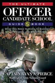 The ultimate officer candidate school guidebook : what you need to know to succeed at federal and state OCS cover image