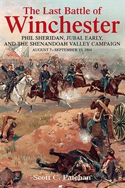 The Last Battle of Winchester : Phil Sheridan, Jubal Early, and the Shenandoah Valley Campaign, August 7 - September 19, 1864 cover image