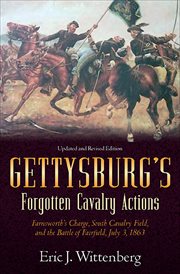 Gettysburg's forgotten cavalry actions : Farnsworth's charge, South Cavalry Field, and the Battle of Fairfield, July 3, 1863 cover image