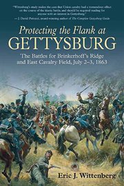 Protecting the flank at Gettysburg : the battles for Brinkerhoff's Ridge and East Cavalry Field, July 2-3, 1863 cover image