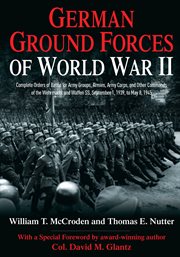 German ground forces of World War II : complete orders of battle for Army Groups, Armies, Army Corps, and other commands of the Wehrmacht and Waffen SS, September 1, 1939, to May 8, 1945 cover image