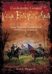 Confederate General William "Extra Billy" Smith : from Virginia's statehouse to Gettysburg scapegoat cover image